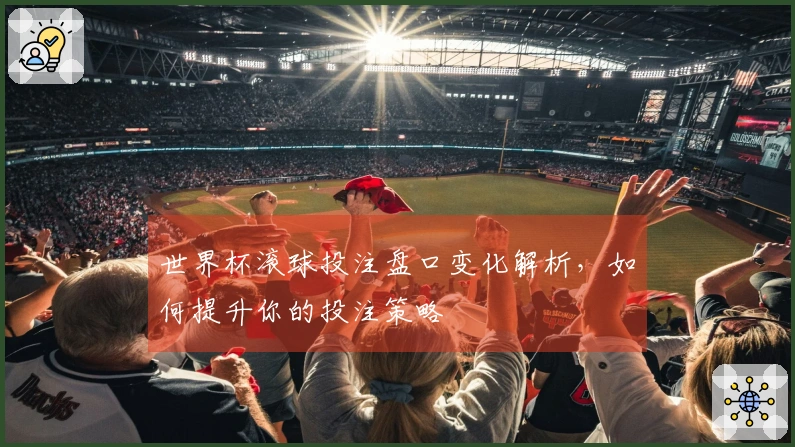 世界杯滚球投注盘口变化解析，如何提升你的投注策略